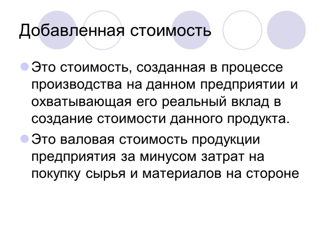 Добавленная стоимость Это стоимость, созданная в процессе производства на данном предприятии и охватывающая его